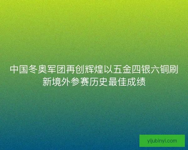 中国冬奥军团再创辉煌以五金四银六铜刷新境外参赛历史最佳成绩
